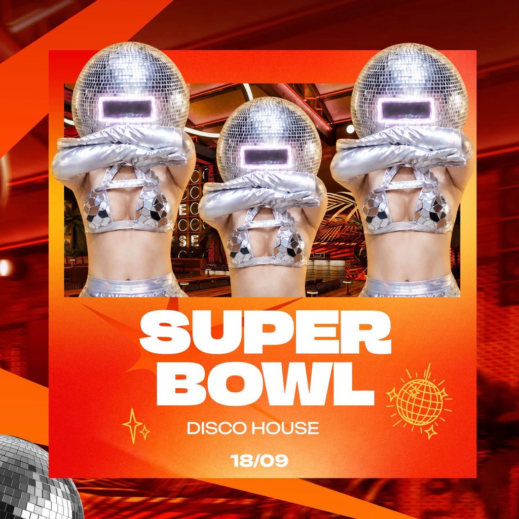 18/9: SUPER BOWL | DISCO HOUSE
